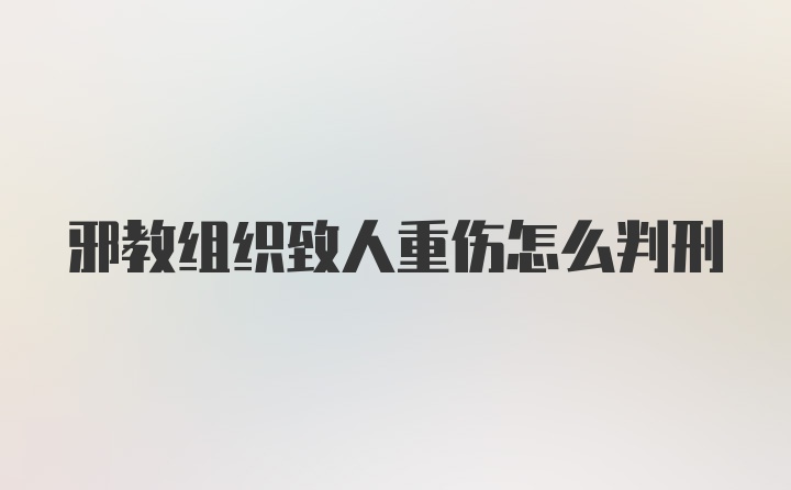 邪教组织致人重伤怎么判刑