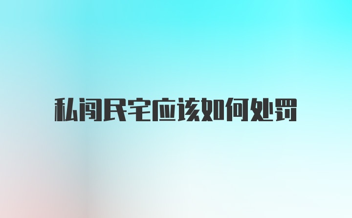 私闯民宅应该如何处罚