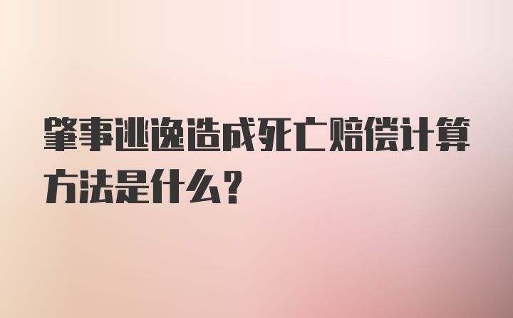 肇事逃逸造成死亡赔偿计算方法是什么？