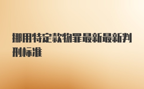 挪用特定款物罪最新最新判刑标准