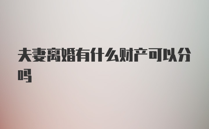 夫妻离婚有什么财产可以分吗