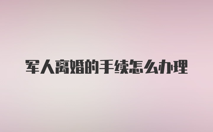 军人离婚的手续怎么办理