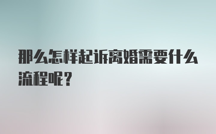 那么怎样起诉离婚需要什么流程呢？