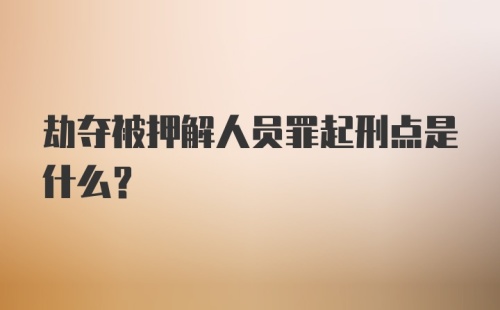 劫夺被押解人员罪起刑点是什么?