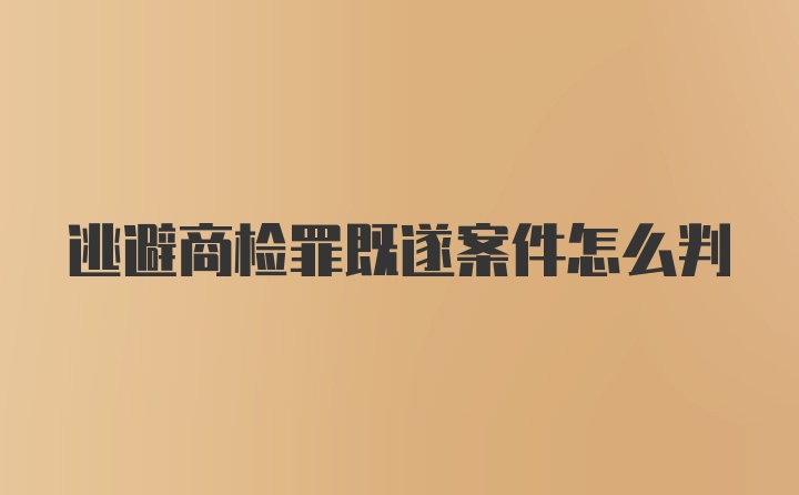 逃避商检罪既遂案件怎么判