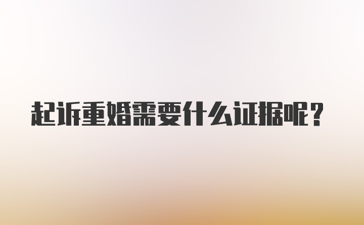 起诉重婚需要什么证据呢？