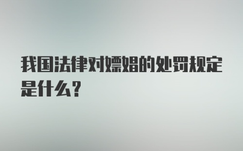 我国法律对嫖娼的处罚规定是什么？