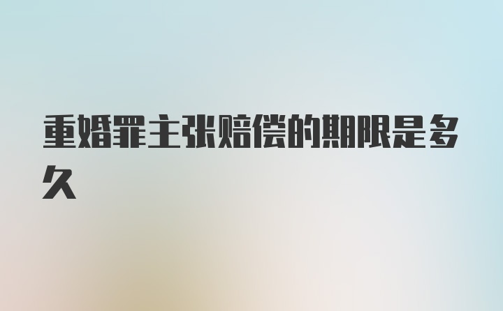 重婚罪主张赔偿的期限是多久