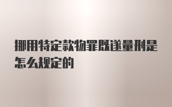 挪用特定款物罪既遂量刑是怎么规定的