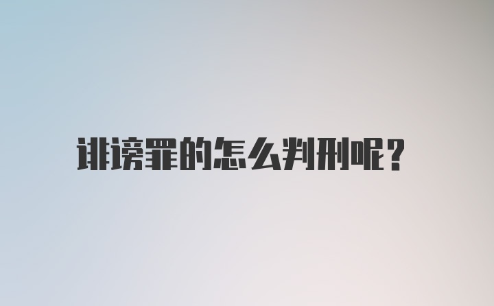 诽谤罪的怎么判刑呢？