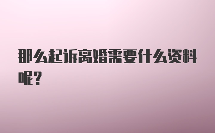 那么起诉离婚需要什么资料呢？