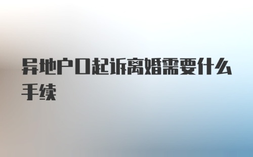 异地户口起诉离婚需要什么手续