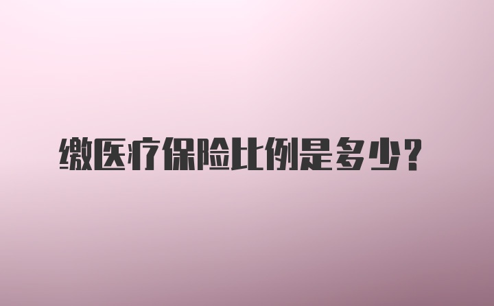 缴医疗保险比例是多少？