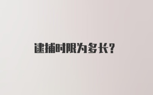 逮捕时限为多长？