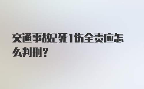 交通事故2死1伤全责应怎么判刑？