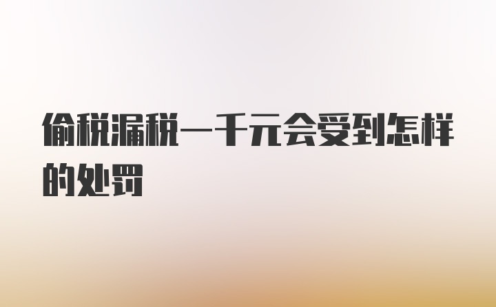 偷税漏税一千元会受到怎样的处罚