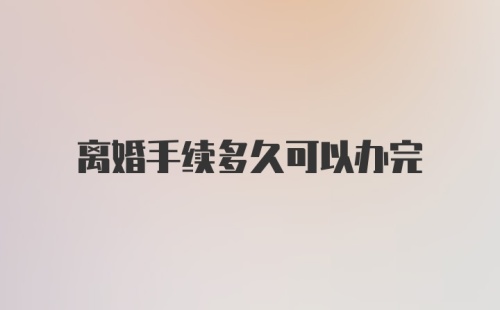 离婚手续多久可以办完