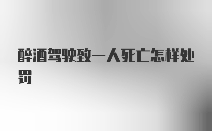 醉酒驾驶致一人死亡怎样处罚