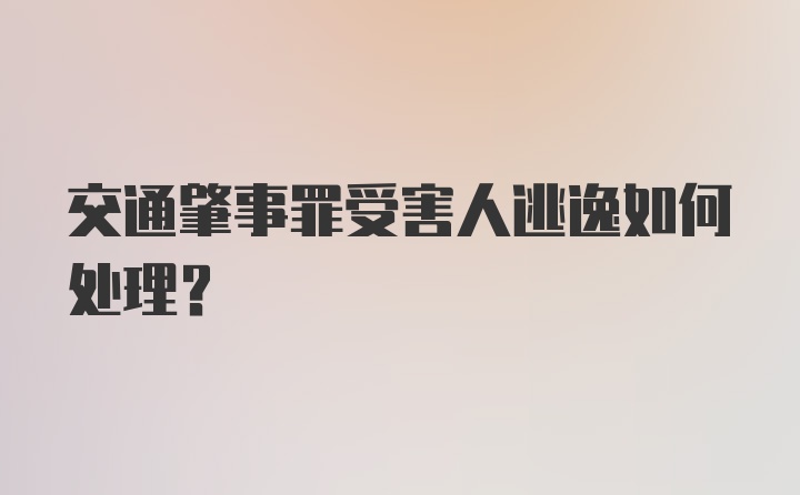 交通肇事罪受害人逃逸如何处理？