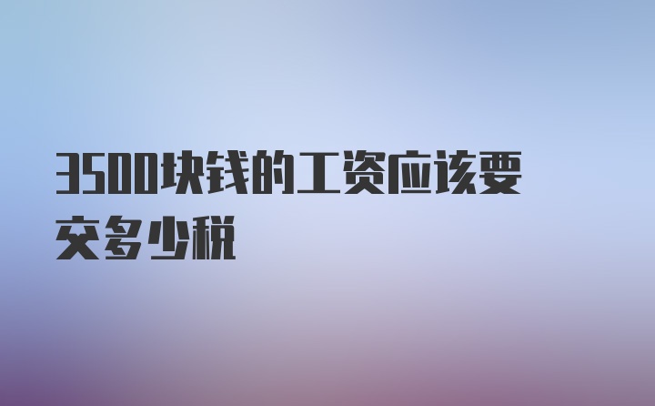 3500块钱的工资应该要交多少税