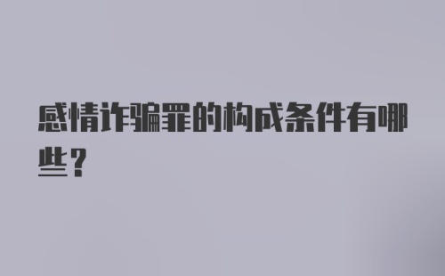 感情诈骗罪的构成条件有哪些？