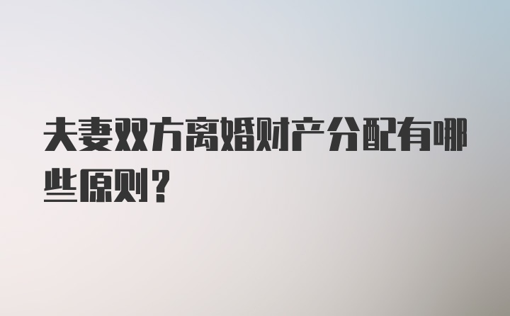 夫妻双方离婚财产分配有哪些原则？