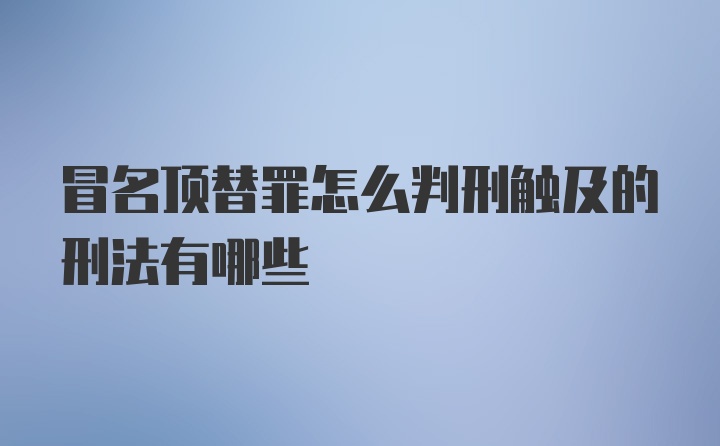 冒名顶替罪怎么判刑触及的刑法有哪些