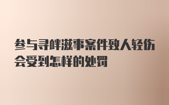 参与寻衅滋事案件致人轻伤会受到怎样的处罚