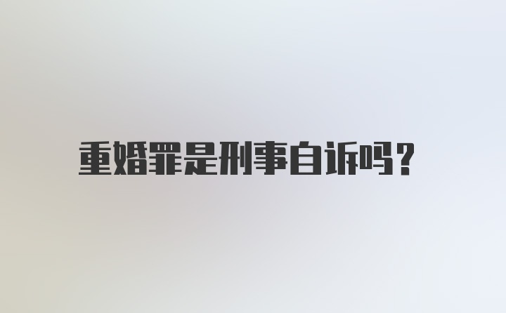 重婚罪是刑事自诉吗？