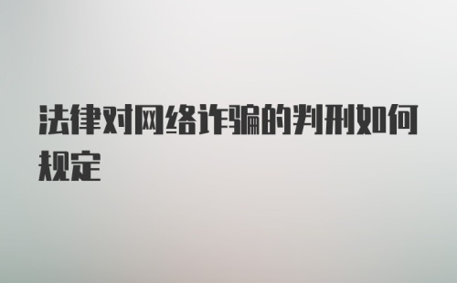 法律对网络诈骗的判刑如何规定