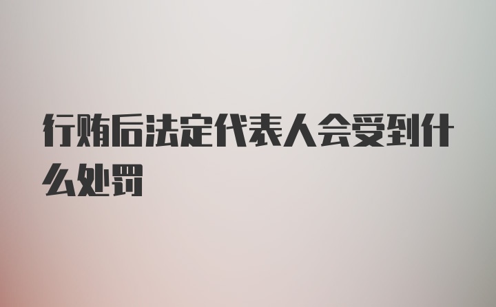 行贿后法定代表人会受到什么处罚