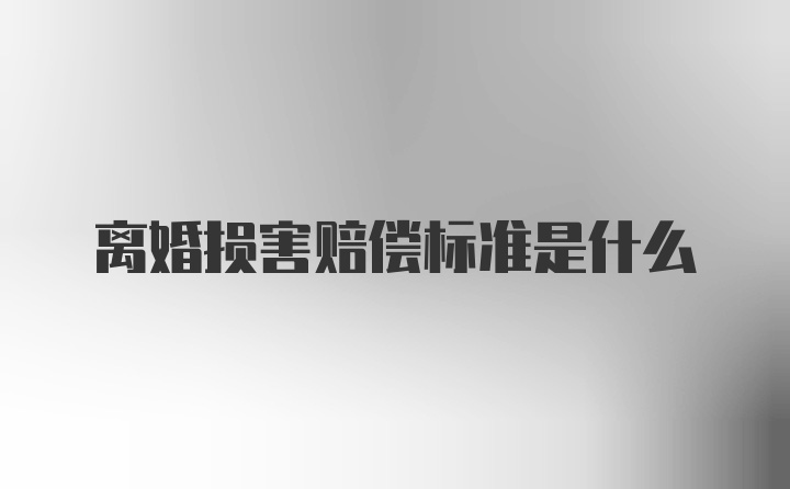 离婚损害赔偿标准是什么