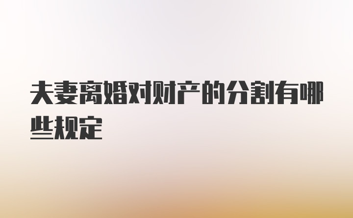 夫妻离婚对财产的分割有哪些规定