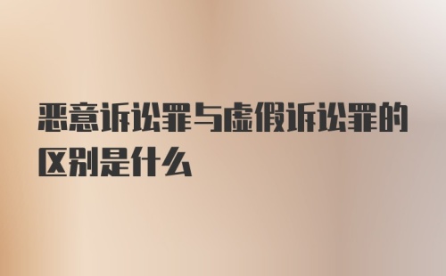 恶意诉讼罪与虚假诉讼罪的区别是什么