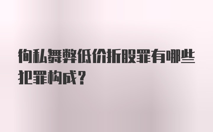 徇私舞弊低价折股罪有哪些犯罪构成？