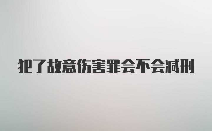 犯了故意伤害罪会不会减刑