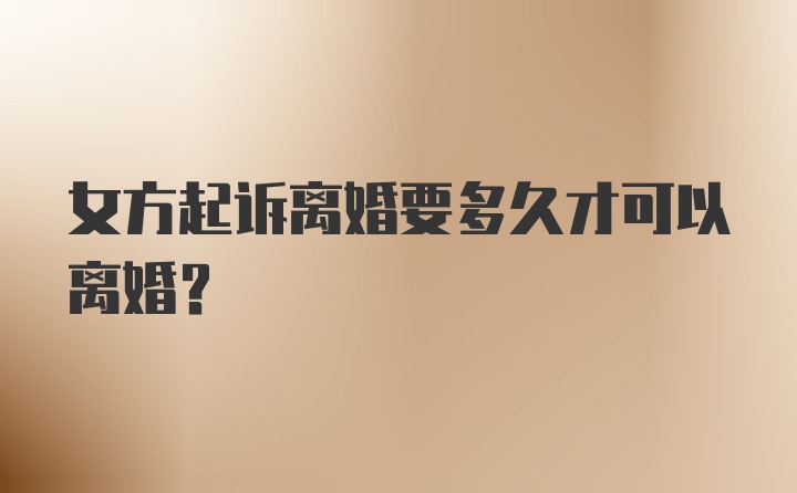 女方起诉离婚要多久才可以离婚?