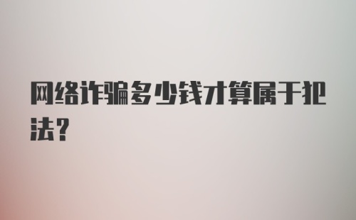 网络诈骗多少钱才算属于犯法?