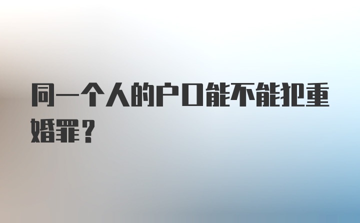 同一个人的户口能不能犯重婚罪？