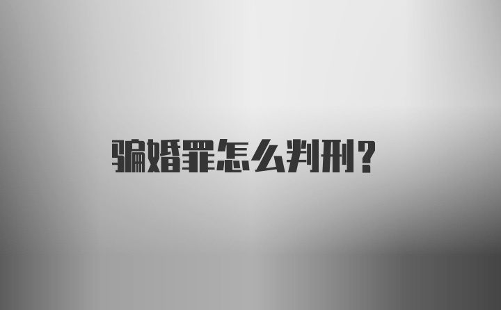 骗婚罪怎么判刑？