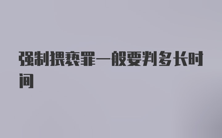 强制猥亵罪一般要判多长时间