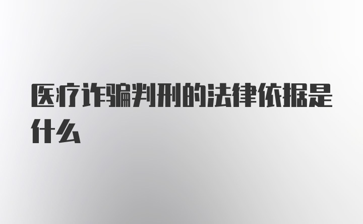 医疗诈骗判刑的法律依据是什么