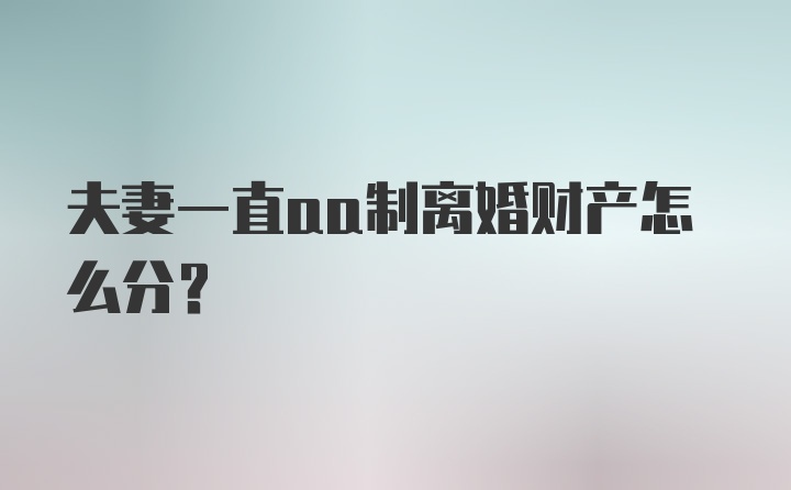 夫妻一直aa制离婚财产怎么分?