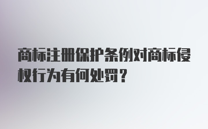 商标注册保护条例对商标侵权行为有何处罚？