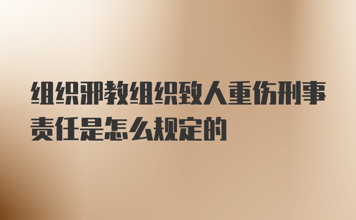 组织邪教组织致人重伤刑事责任是怎么规定的