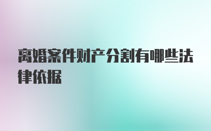 离婚案件财产分割有哪些法律依据