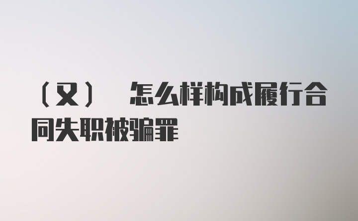 (又) 怎么样构成履行合同失职被骗罪