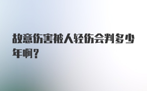 故意伤害被人轻伤会判多少年啊？