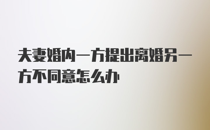 夫妻婚内一方提出离婚另一方不同意怎么办