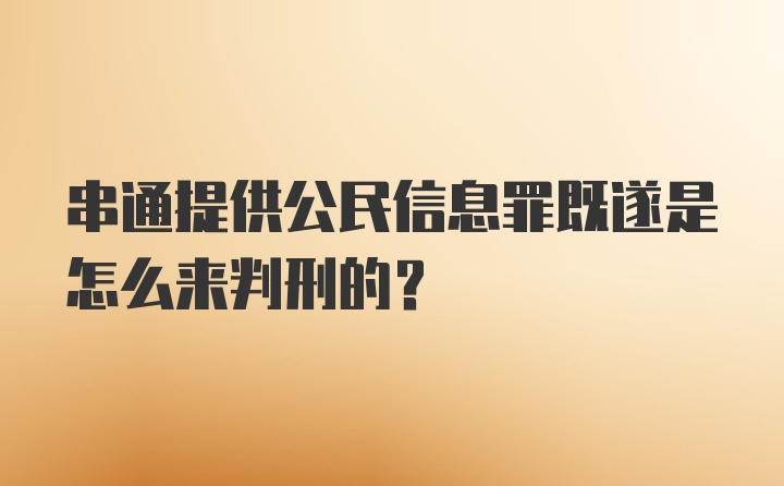 串通提供公民信息罪既遂是怎么来判刑的？